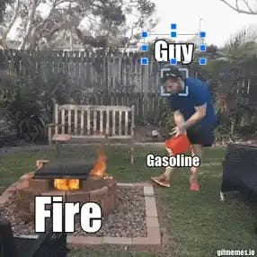 Pouring gasoline into fire meme template